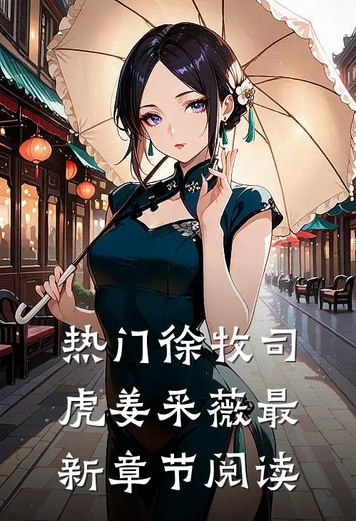 热门徐牧司虎姜采薇最新章节阅读