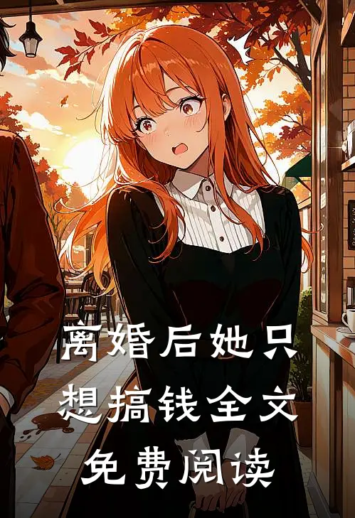 离婚后她只想搞钱全文免费阅读