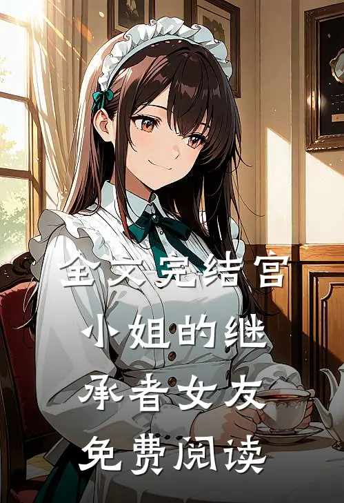 全文完结宫小姐的继承者女友免费阅读