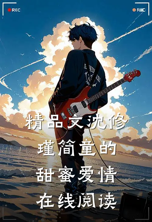 精品文沈修瑾简童的甜蜜爱情在线阅读