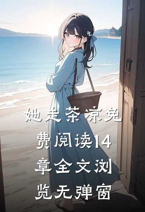 她走茶凉免费阅读14章全文浏览无弹窗