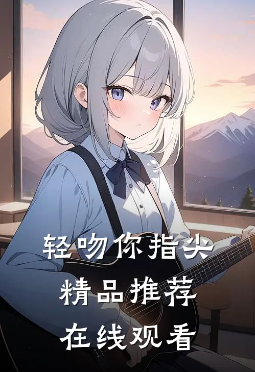 轻吻你指尖精品推荐在线观看