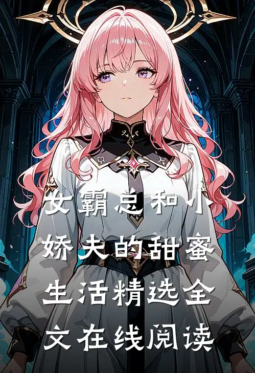 女霸总和小娇夫的甜蜜生活精选全文在线阅读