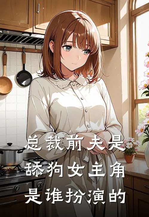 总裁前夫是舔狗女主角是谁扮演的