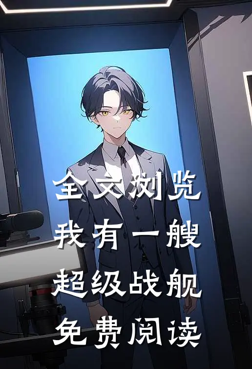 全文浏览我有一艘超级战舰免费阅读