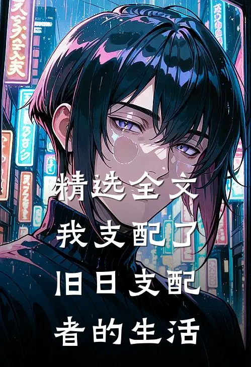 精选全文我支配了旧日支配者的生活