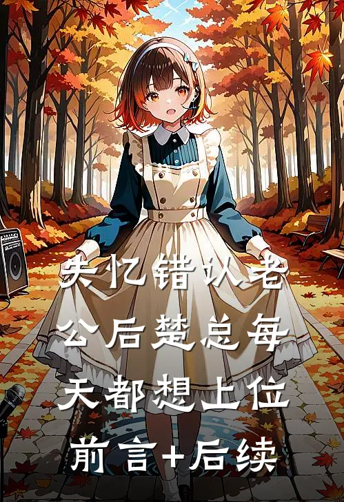 失忆错认老公后楚总每天都想上位前言+后续