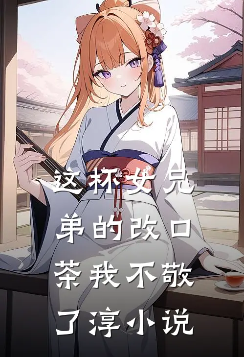这杯女兄弟的改口茶我不敬了淳小说