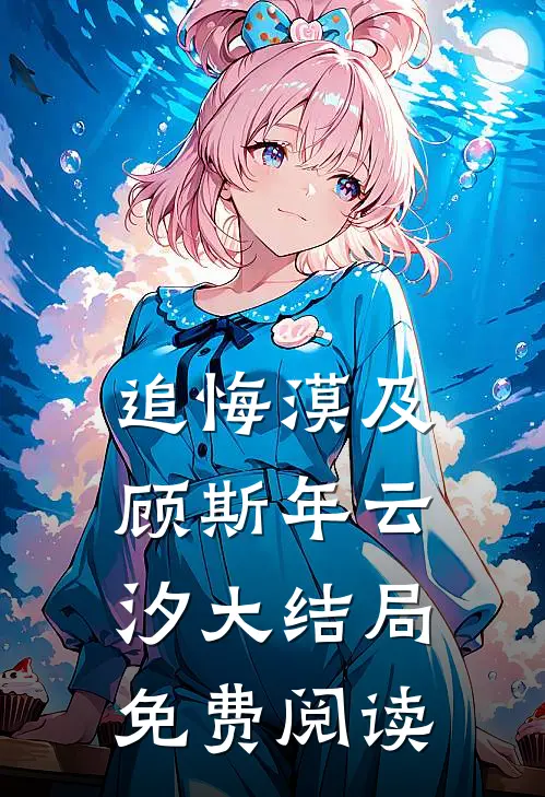 追悔漠及顾斯年云汐大结局免费阅读