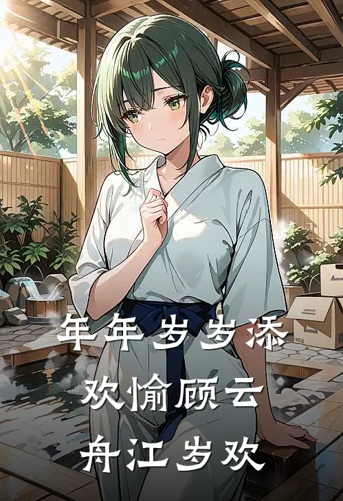 年年岁岁添欢愉顾云舟江岁欢