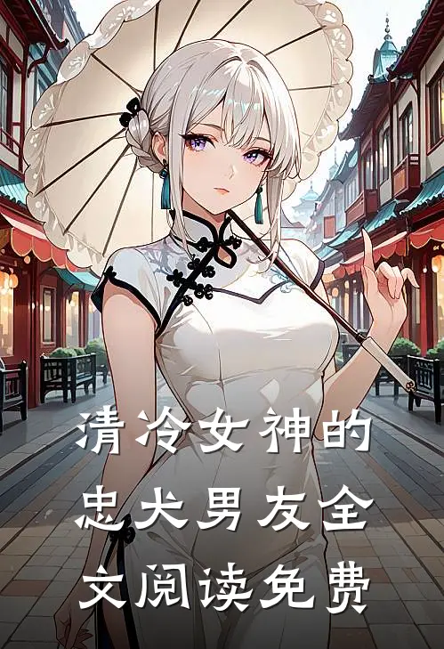 清冷女神的忠犬男友全文阅读免费