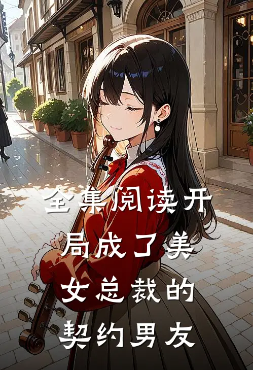 全集阅读开局成了美女总裁的契约男友