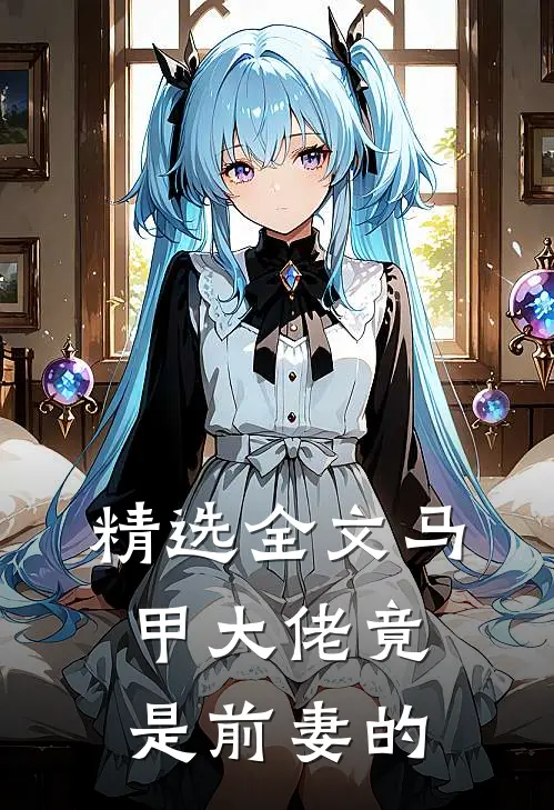精选全文马甲大佬竟是前妻的