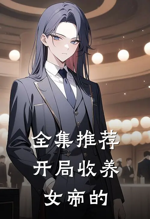 全集推荐开局收养女帝的