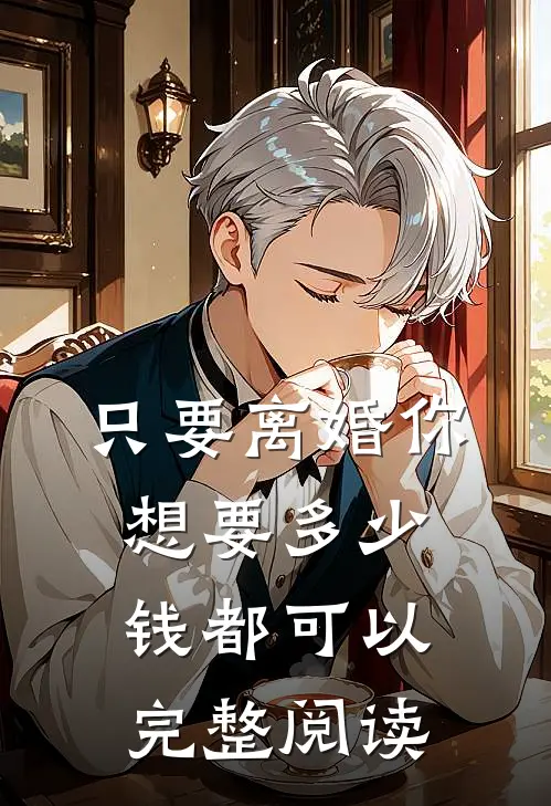 只要离婚你想要多少钱都可以完整阅读