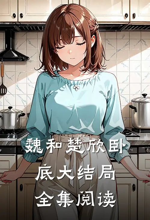 魏和楚欣卧底大结局全集阅读