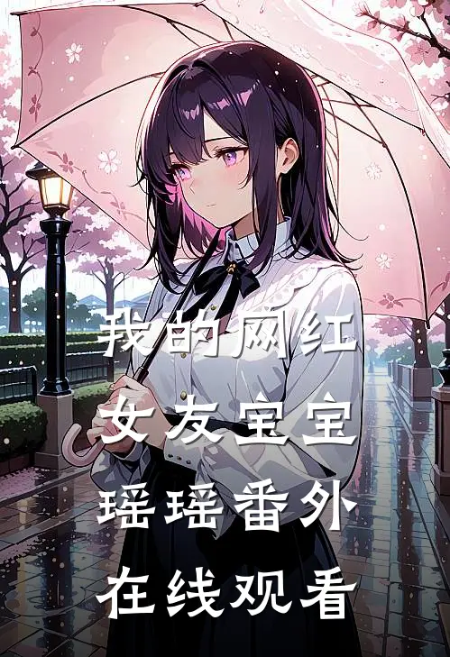 我的网红女友宝宝瑶瑶番外在线观看