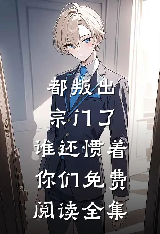 都叛出宗门了,谁还惯着你们免费阅读全集