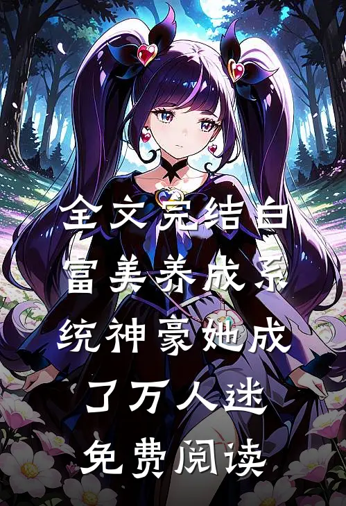 全文完结白富美养成系统神豪她成了万人迷免费阅读