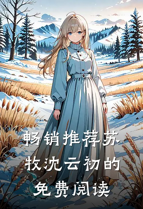 畅销推荐苏牧沈云初的免费阅读