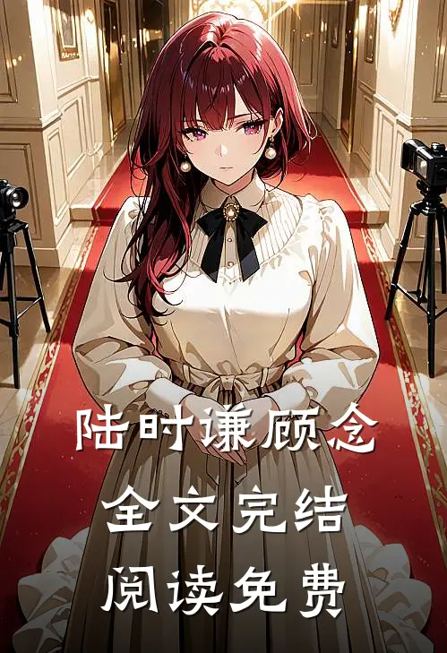 陆时谦顾念全文完结阅读免费