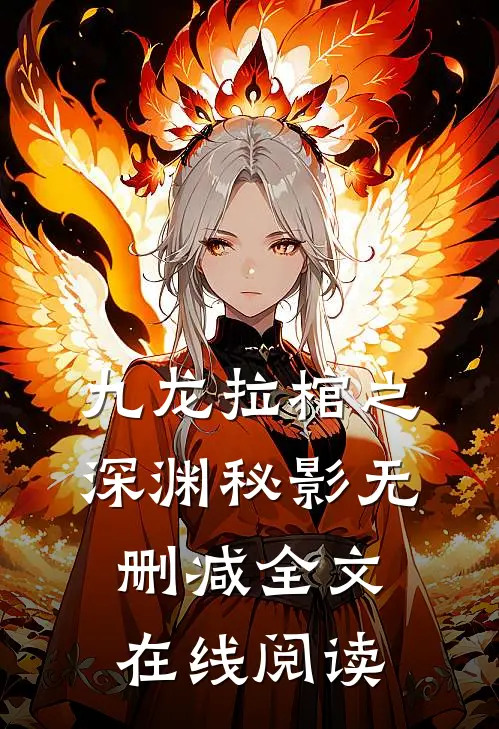 九龙拉棺之深渊秘影无删减全文在线阅读