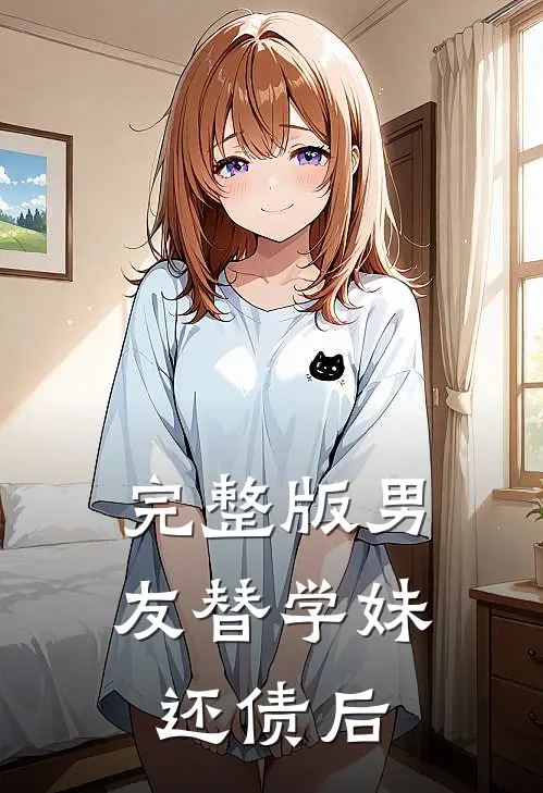 完整版男友替学妹还债后