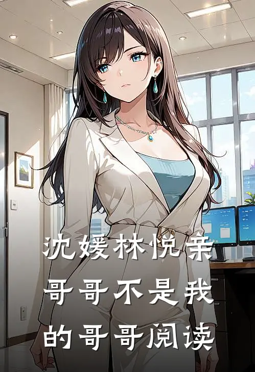 沈媛林悦亲哥哥不是我的哥哥阅读