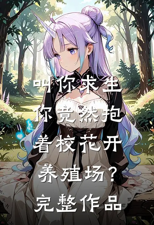 叫你求生，你竟然抱着校花开养殖场？完整作品