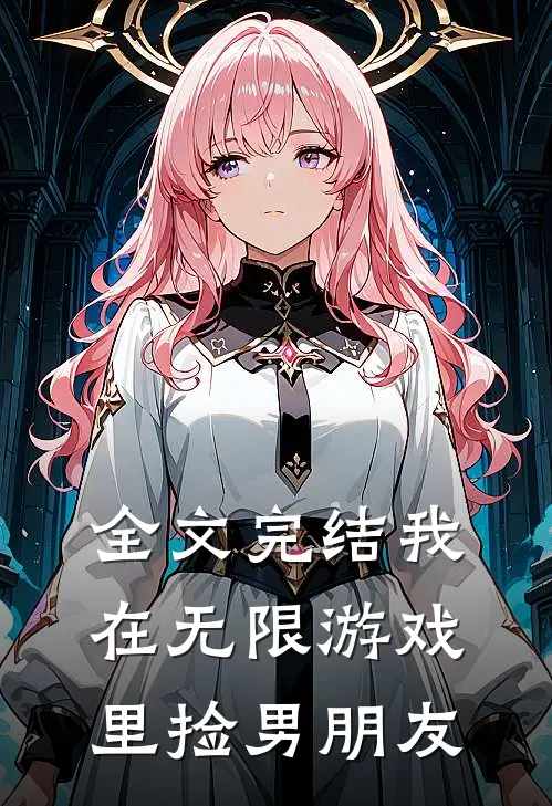 全文完结我在无限游戏里捡男朋友