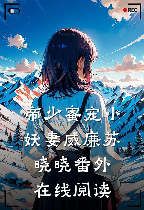帝少蜜宠小妖妻威廉苏晓晓 番外在线阅读