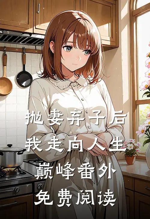 抛妻弃子后我走向人生巅峰 番外免费阅读