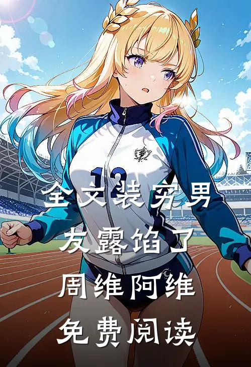 全文装穷男友露馅了周维阿维免费阅读
