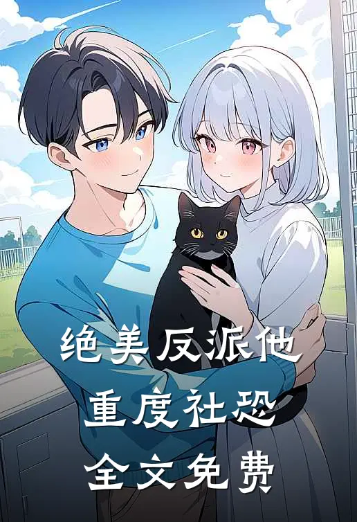 绝美反派他重度社恐全文免费