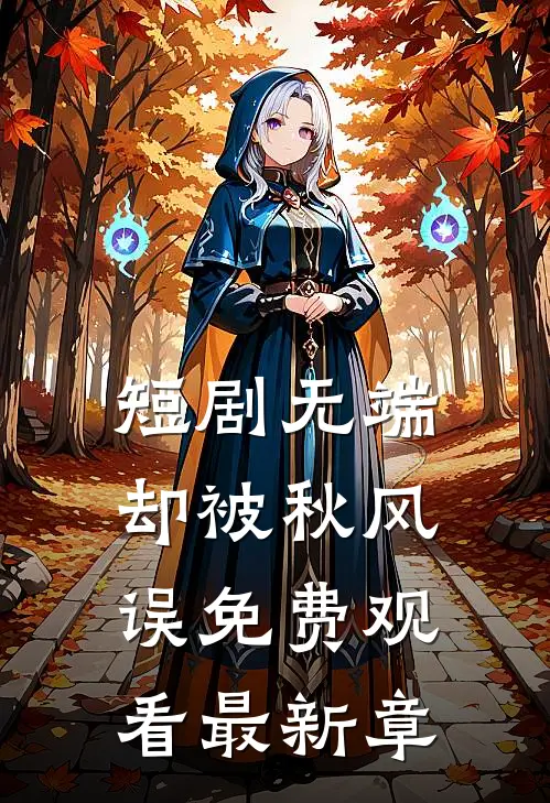 短剧无端却被秋风误免费观看最新章