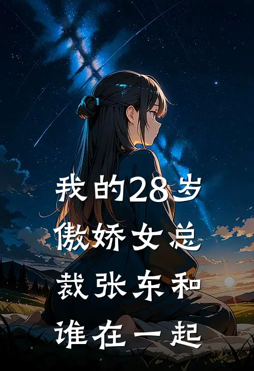 我的28岁傲娇女总裁张东和谁在一起