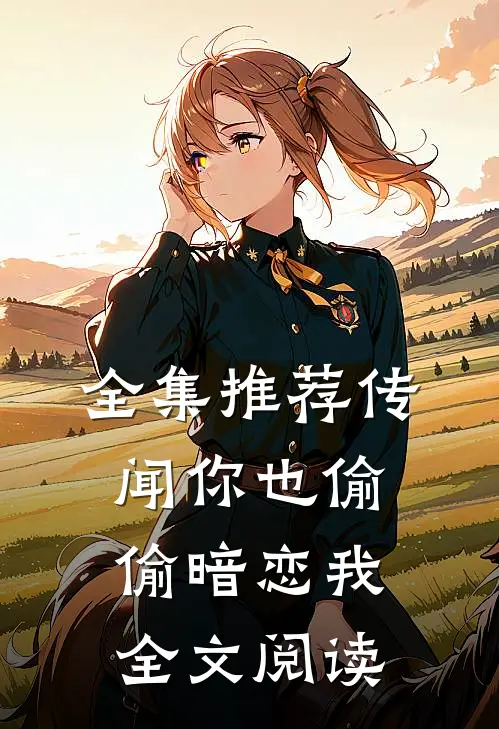 全集推荐传闻你也偷偷暗恋我全文阅读