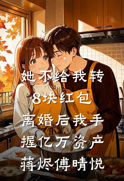 她不给我转8块红包，离婚后我手握亿万资产蒋烬傅晴悦