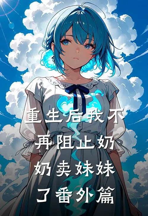 重生后我不再阻止奶奶卖妹妹了 番外篇