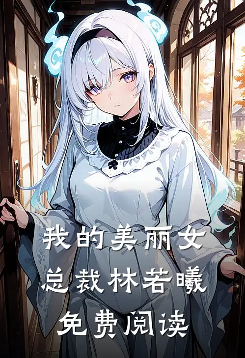 我的美丽女总裁林若曦免费阅读
