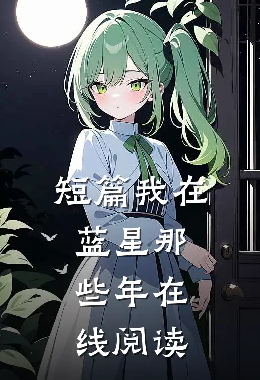 短篇我在蓝星那些年在线阅读