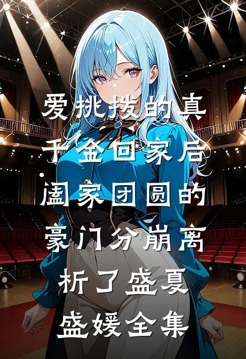 爱挑拨的真千金回家后，阖家团圆的豪门分崩离析了盛夏盛媛全集