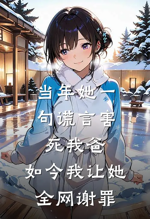 当年她一句谎言害死我爸，如今我让她全网谢罪
