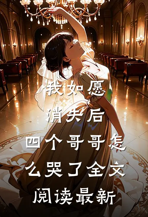 我如愿消失后，四个哥哥怎么哭了全文阅读最新