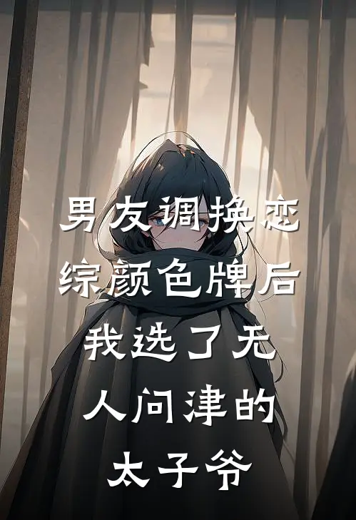 男友调换恋综颜色牌后，我选了无人问津的太子爷