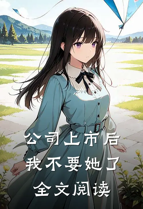 公司上市后，我不要她了全文阅读