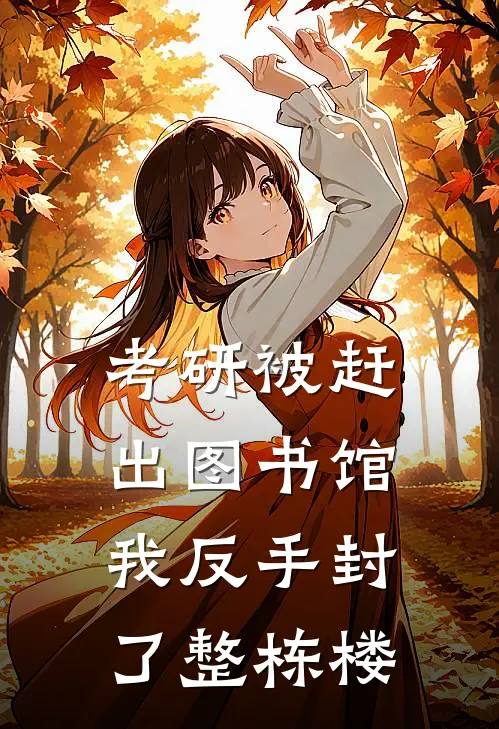 考研被赶出图书馆,我反手封了整栋楼,怎么办