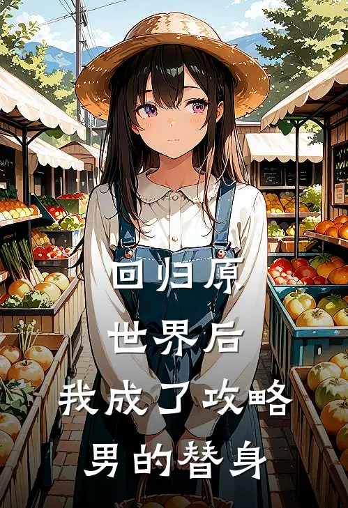 回归原世界后，我成了攻略男的替身
