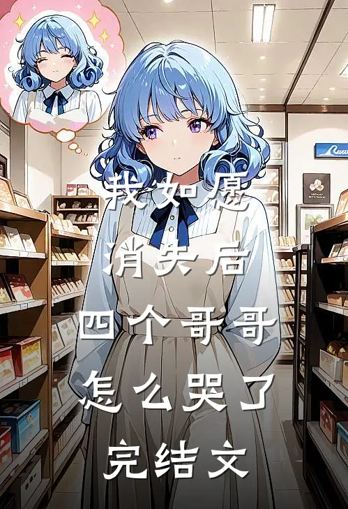 我如愿消失后，四个哥哥怎么哭了完结文