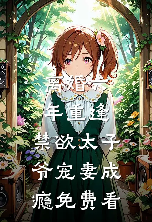离婚六年重逢，禁欲太子爷宠妻成瘾免费看